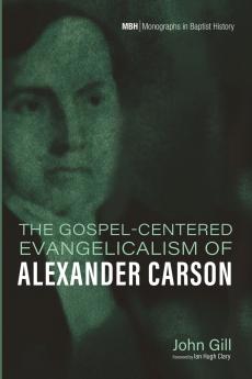 The Gospel-Centered Evangelicalism of Alexander Carson