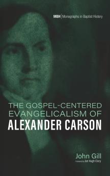 The Gospel-Centered Evangelicalism of Alexander Carson