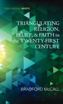 Triangulating Religion Belief and Faith in the Twenty-First Century