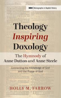Theology Inspiring Doxology The Hymnody of Anne Dutton and Anne Steele