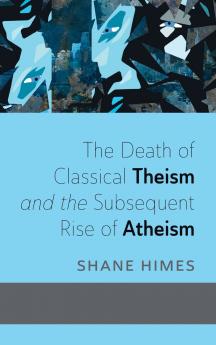 The Death of Classical Theism and the Subsequent Rise of Atheism