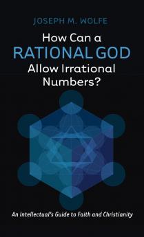 How Can a Rational God Allow Irrational Numbers?