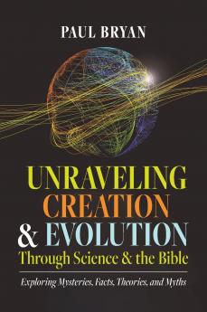 Unraveling Creation and Evolution Through Science and the Bible