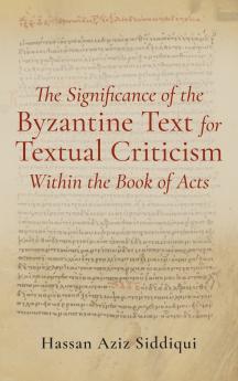 The Significance of the Byzantine Text for Textual Criticism Within the Book of Acts