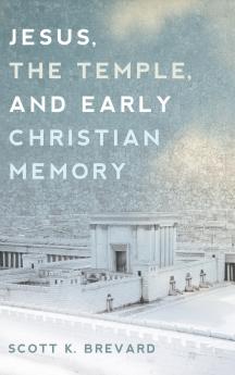 Jesus the Temple and Early Christian Memory