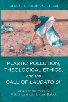 Plastic Pollution Theological Ethics and the Call of Laudato Si