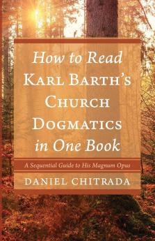 How to Read Karl Barth s Church Dogmatics in One Book