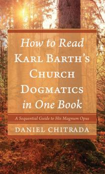 How to Read Karl Barth s Church Dogmatics in One Book