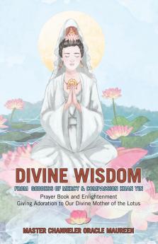 Divine Wisdom                                                                                                                              From Goddess of Mercy & Compassion Kuan Yin