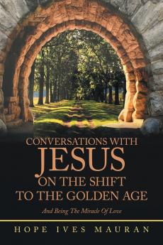 Conversations With Jesus On The Shift To The Golden Age