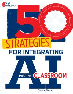 50 Strategies for Integrating AI into the Classroom
