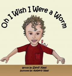 Oh I Wish I Were a Worm