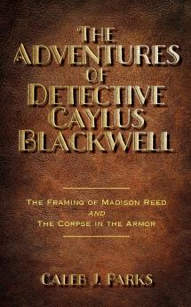 The Adventures of Detective Caylus Blackwell - The Framing of Madison Reed and The Corpse in the Armor