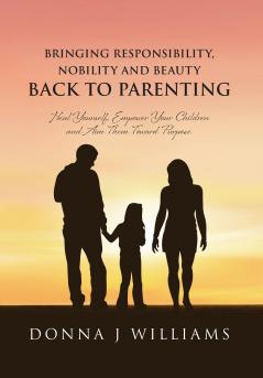 Bringing Responsibility Nobility and Beauty Back to Parenting