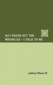 AS I PRESS OUT THE WRINKLES - I TALK TO ME