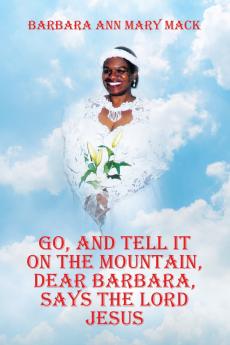 GO AND TELL IT ON THE MOUNTAIN DEAR BARBARA SAYS THE LORD JESUS
