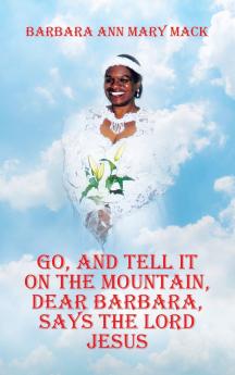 GO AND TELL IT ON THE MOUNTAIN DEAR BARBARA SAYS THE LORD JESUS