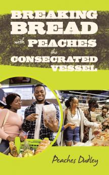 BREAKING BREAD WITH PEACHES THE CONSECRATED VESSEL