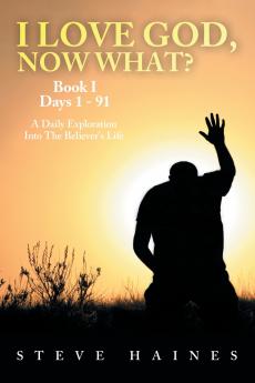 I LOVE GOD NOW WHAT? Book I Days 1 - 91