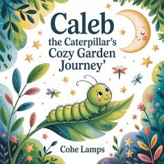 Caleb the Caterpillar's Cozy Garden Journey