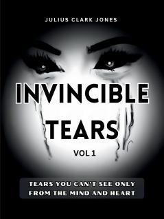 INVINCIBLE TEARS VOL1 TEARS YOU CAN'T SEE ONLY FROM THE MIND AND HEART