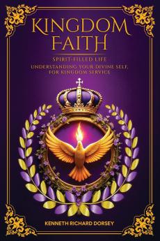 KINGDOM   FAITH  SPIRIT-FILLED LIFE UNDERSTANDING YOUR DIVINE SELF FOR KINGDOM SERVICE
