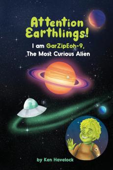 Attention Earthlings! I am GarZipEoh-9. The Most Curious Alien