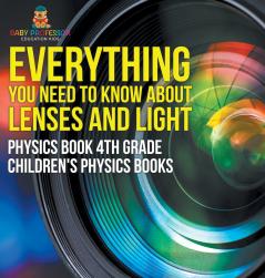 Everything You Need to Know About Lenses and Light - Physics Book 4th Grade | Children's Physics Books