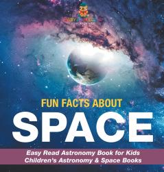 Fun Facts about Space - Easy Read Astronomy Book for Kids | Children's Astronomy & Space Books
