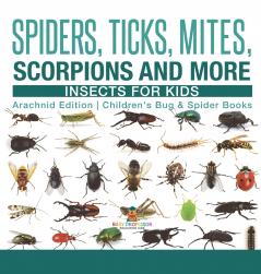 Spiders Ticks Mites Scorpions and More | Insects for Kids - Arachnid Edition | Children's Bug & Spider Books