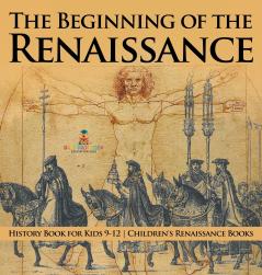 The Beginning of the Renaissance - History Book for Kids 9-12 | Children's Renaissance Books