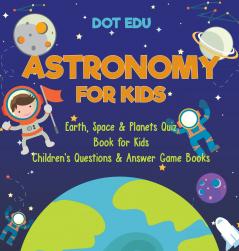 Astronomy for Kids | Earth Space & Planets Quiz Book for Kids | Children's Questions & Answer Game Books