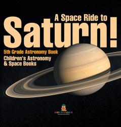 A Space Ride to Saturn! 5th Grade Astronomy Book | Children's Astronomy & Space Books