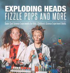 Exploding Heads Fizzle Pops and More | Super Cool Science Experiments for Kids | Children's Science Experiment Books