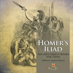 Homer's Iliad - Ancient Greece Books for Teens | Children's Ancient History