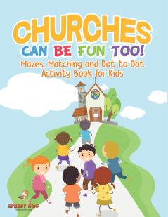 Churches Can Be Fun Too! Mazes Matching and Dot to Dot Activity Book for Kids
