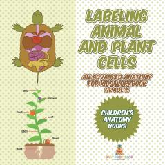 Labeling Animal and Plant Cells - An Advanced Anatomy for Kids Workbook Grade 6 | Children's Anatomy Books