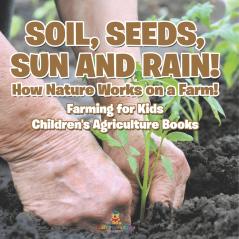 Soil Seeds Sun and Rain! How Nature Works on a Farm! Farming for Kids - Children's Agriculture Books