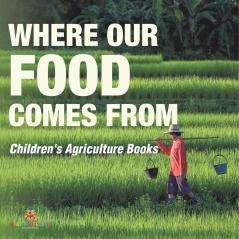 Where Our Food Comes from - Children's Agriculture Books