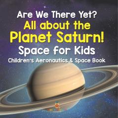 Are We There Yet? All About the Planet Saturn! Space for Kids - Children's Aeronautics & Space Book
