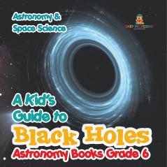 A Kid's Guide to Black Holes Astronomy Books Grade 6 | Astronomy & Space Science