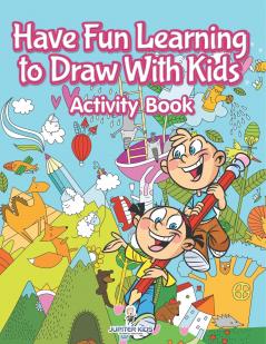 Have Fun Learning to Draw With Kids Activity Book