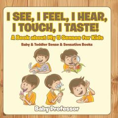 I See I Feel I Hear I Touch I Taste! A Book About My 5 Senses for Kids - Baby & Toddler Sense & Sensation Books