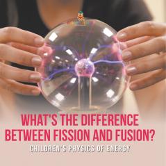 What's the Difference Between Fission and Fusion? | Children's Physics of Energy
