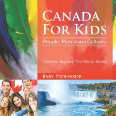 Canada For Kids People Places and Cultures - Children Explore The World Books