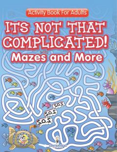 Its Not That Complicated! Mazes and More