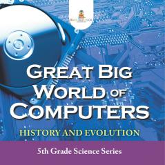 Great Big World of Computers - History and Evolution