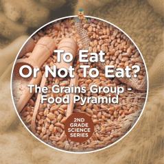 To Eat Or Not To Eat? The Grains Group - Food Pyramid