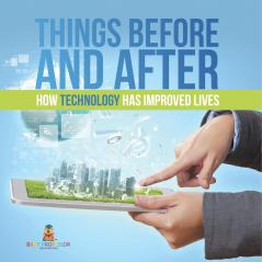 Things Before and After | How Technology has Improved Lives