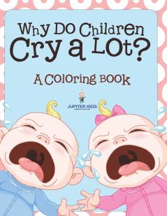 Why Do Children Cry a Lot? (A Coloring Book)